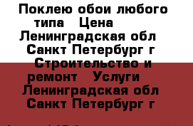 Поклею обои любого типа › Цена ­ 110 - Ленинградская обл., Санкт-Петербург г. Строительство и ремонт » Услуги   . Ленинградская обл.,Санкт-Петербург г.